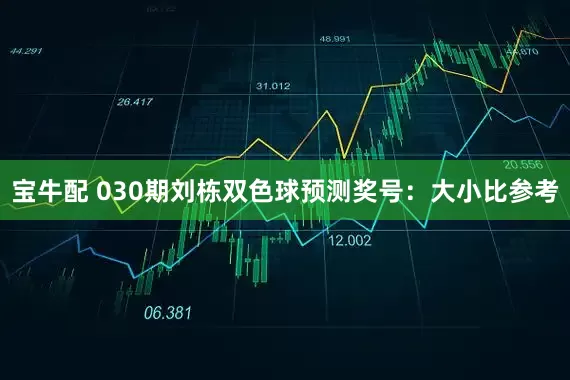 宝牛配 030期刘栋双色球预测奖号：大小比参考